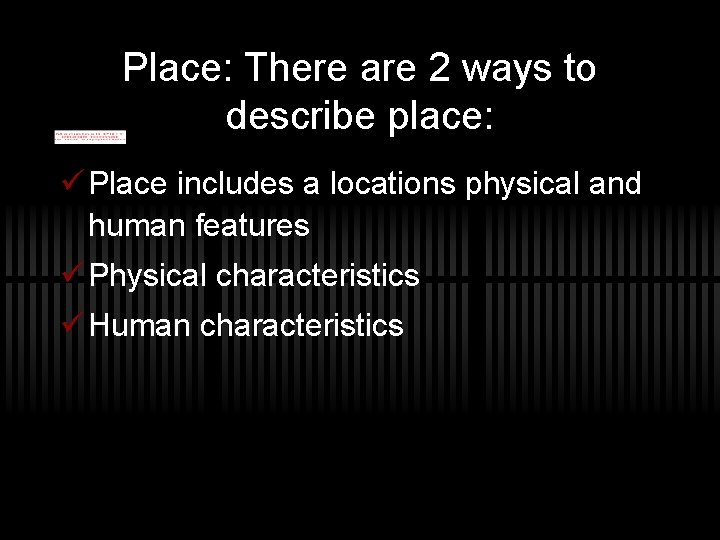 Place: There are 2 ways to describe place: ü Place includes a locations physical