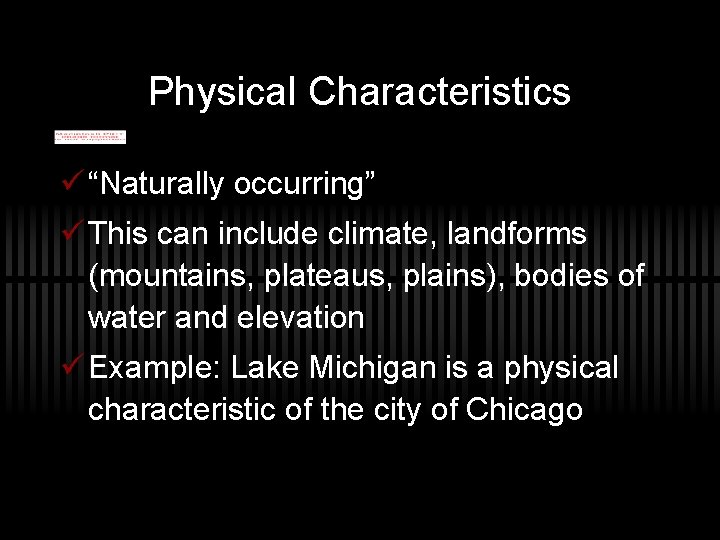 Physical Characteristics ü “Naturally occurring” ü This can include climate, landforms (mountains, plateaus, plains),