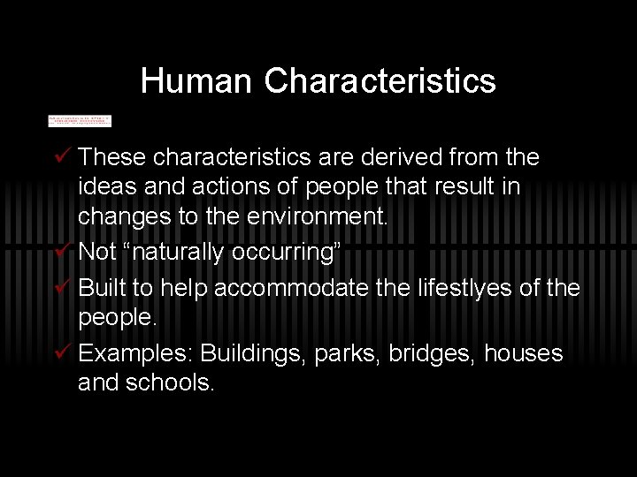 Human Characteristics ü These characteristics are derived from the ideas and actions of people
