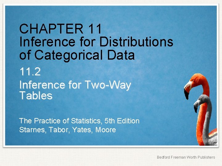 CHAPTER 11 Inference for Distributions of Categorical Data 11. 2 Inference for Two-Way Tables