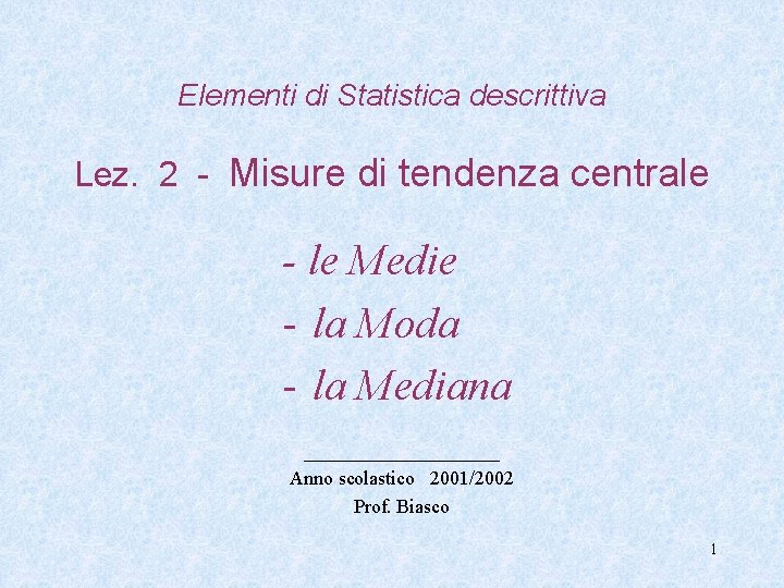 Elementi di Statistica descrittiva Lez. 2 - Misure di tendenza centrale - le Medie Elementi di Statistica descrittiva Lez. 2 - Misure di tendenza centrale - le Medie