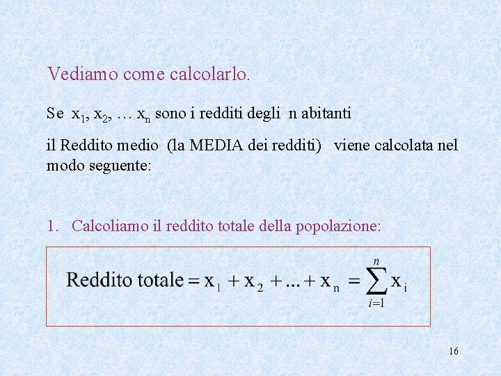 Vediamo come calcolarlo. Se x 1, x 2, … xn sono i redditi degli Vediamo come calcolarlo. Se x 1, x 2, … xn sono i redditi degli
