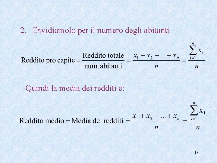 2. Dividiamolo per il numero degli abitanti Quindi la media dei redditi è: 17 2. Dividiamolo per il numero degli abitanti Quindi la media dei redditi è: 17