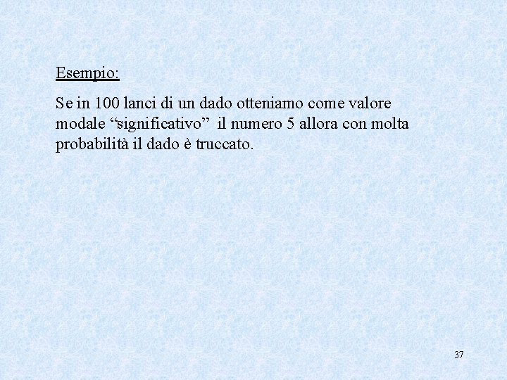 Esempio: Se in 100 lanci di un dado otteniamo come valore modale “significativo” il