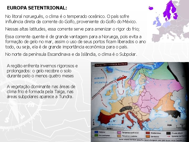 EUROPA SETENTRIONAL: No litoral norueguês, o clima é o temperado oceânico. O país sofre