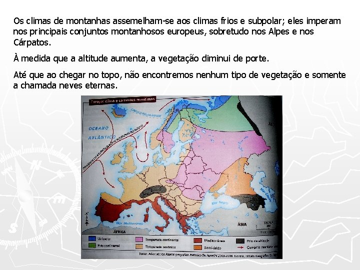 Os climas de montanhas assemelham-se aos climas frios e subpolar; eles imperam nos principais