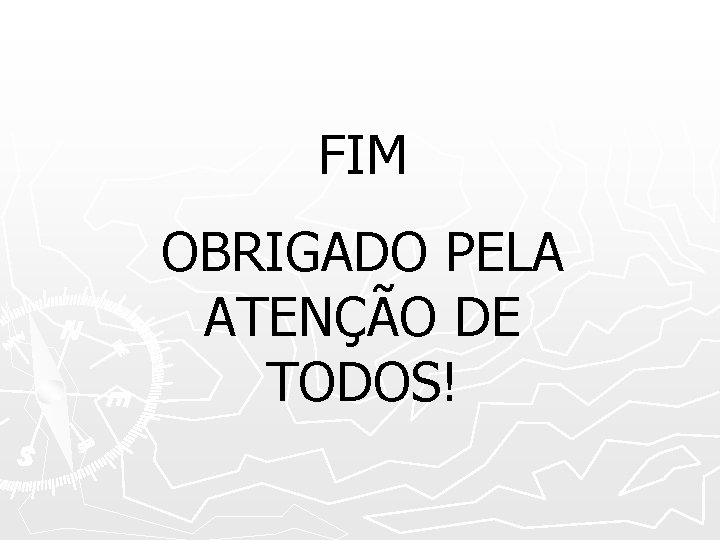 FIM OBRIGADO PELA ATENÇÃO DE TODOS! 