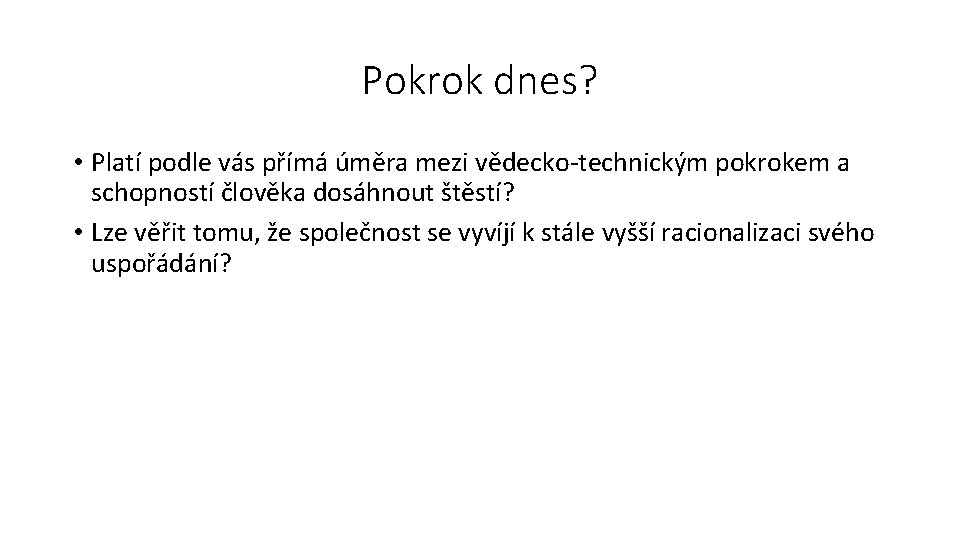 Pokrok dnes? • Platí podle vás přímá úměra mezi vědecko‐technickým pokrokem a schopností člověka