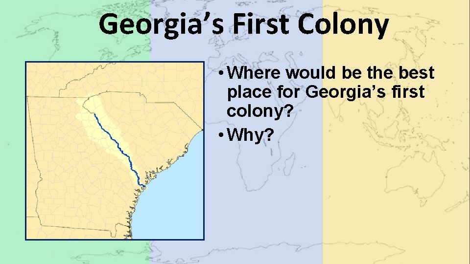 Georgia’s First Colony • Where would be the best place for Georgia’s first colony?