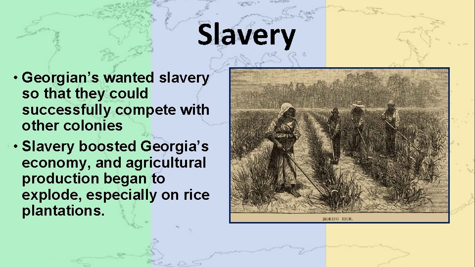Slavery • Georgian’s wanted slavery so that they could successfully compete with other colonies