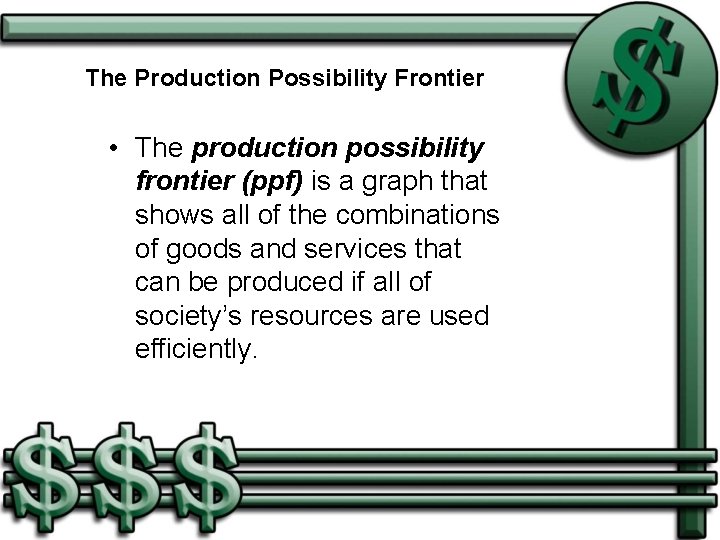 The Production Possibility Frontier • The production possibility frontier (ppf) is a graph that