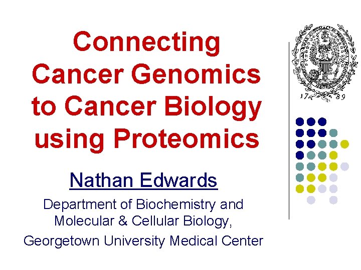 Connecting Cancer Genomics to Cancer Biology using Proteomics Nathan Edwards Department of Biochemistry and