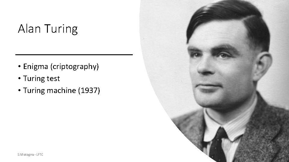 Alan Turing • Enigma (criptography) • Turing test • Turing machine (1937) S. Motogna