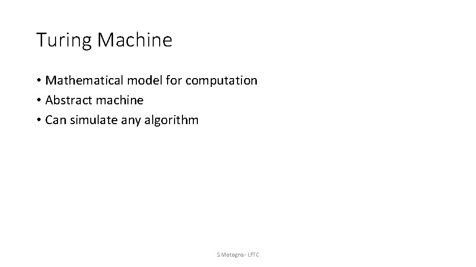 Turing Machine • Mathematical model for computation • Abstract machine • Can simulate any