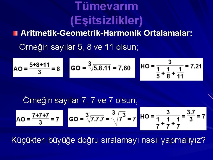 Tümevarım (Eşitsizlikler) Aritmetik-Geometrik-Harmonik Ortalamalar: Örneğin sayılar 5, 8 ve 11 olsun; Örneğin sayılar 7,