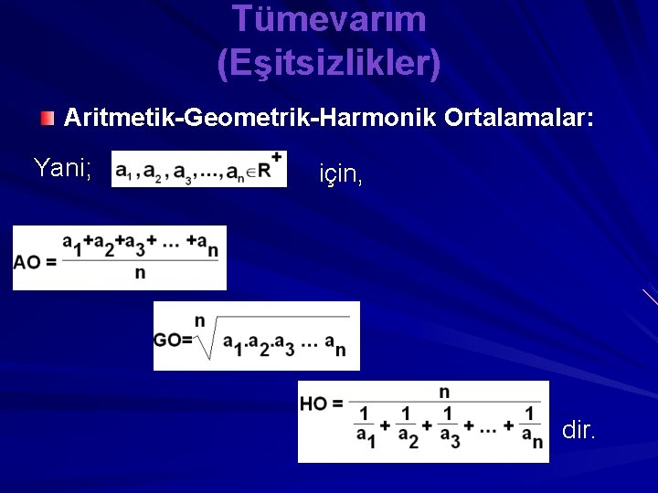 Tümevarım (Eşitsizlikler) Aritmetik-Geometrik-Harmonik Ortalamalar: Yani; için, dir. 