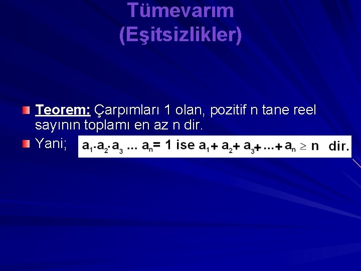 Tümevarım (Eşitsizlikler) Teorem: Çarpımları 1 olan, pozitif n tane reel sayının toplamı en az