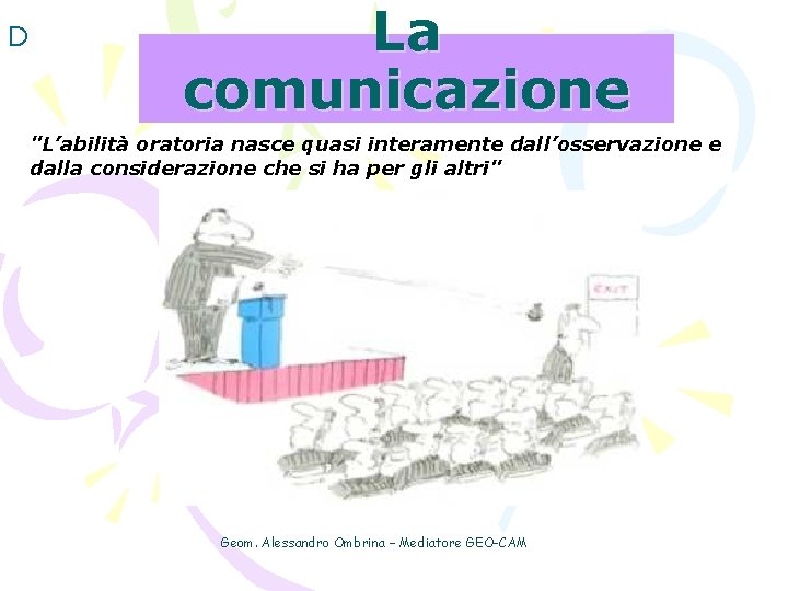 D La comunicazione "L’abilità oratoria nasce quasi interamente dall’osservazione e dalla considerazione che si