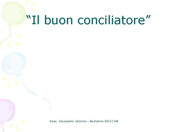 “Il buon conciliatore” Geom. Alessandro Ombrina – Mediatore GEO-CAM 