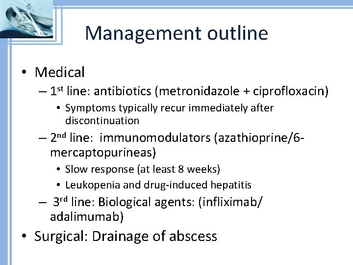 Management outline • Medical – 1 st line: antibiotics (metronidazole + ciprofloxacin) • Symptoms