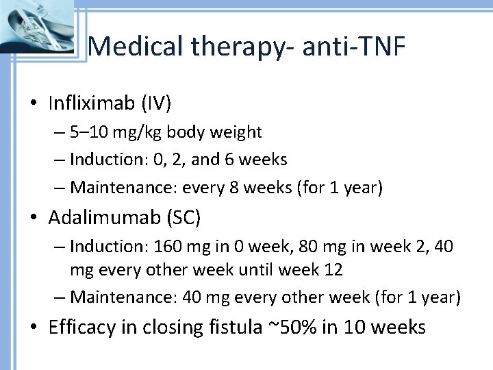 Medical therapy- anti-TNF • Infliximab (IV) – 5– 10 mg/kg body weight – Induction: