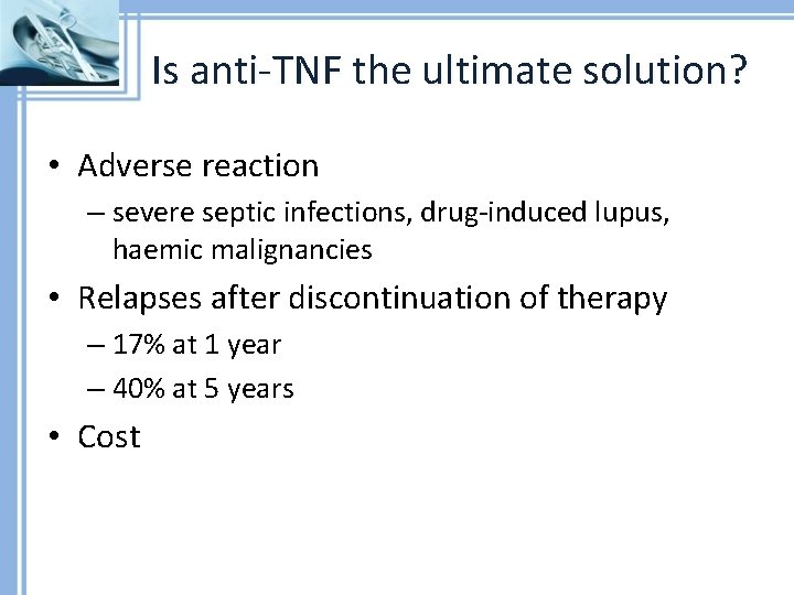 Is anti-TNF the ultimate solution? • Adverse reaction – severe septic infections, drug-induced lupus,