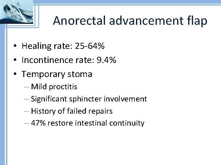 Anorectal advancement flap • Healing rate: 25 -64% • Incontinence rate: 9. 4% •