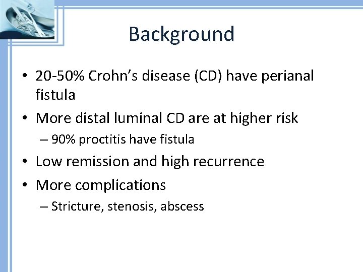 Background • 20 -50% Crohn’s disease (CD) have perianal fistula • More distal luminal