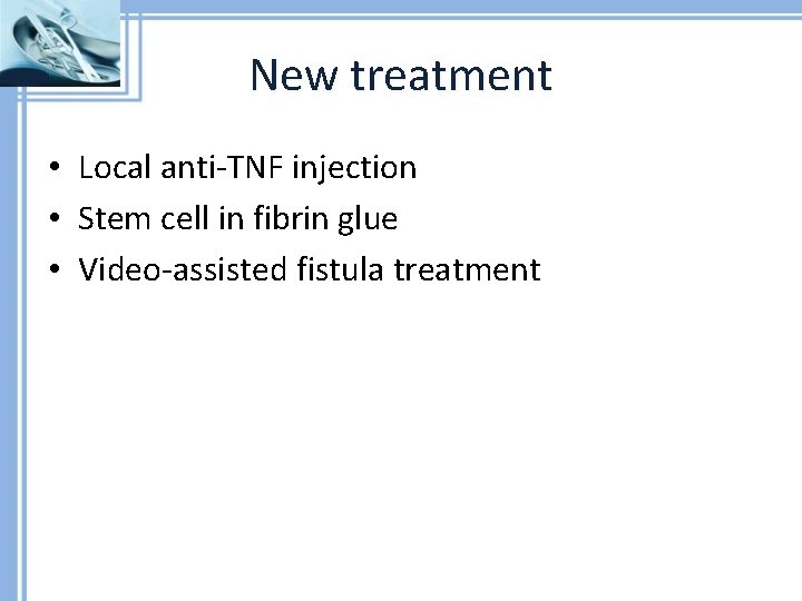 New treatment • Local anti-TNF injection • Stem cell in fibrin glue • Video-assisted