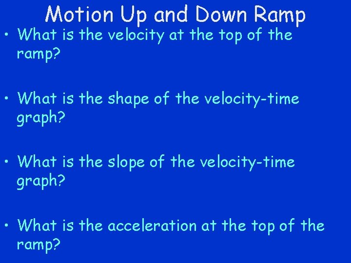 Motion Up and Down Ramp • What is the velocity at the top of