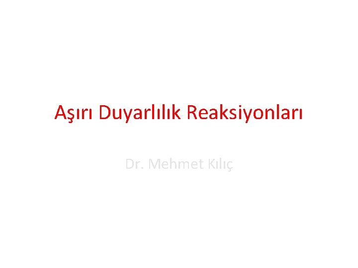 Aşırı Duyarlılık Reaksiyonları Dr. Mehmet Kılıç 