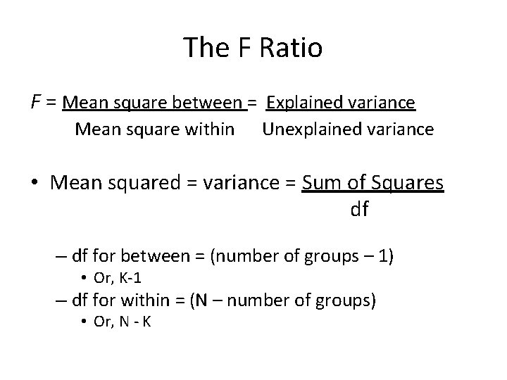 The F Ratio F = Mean square between = Explained variance Mean square within