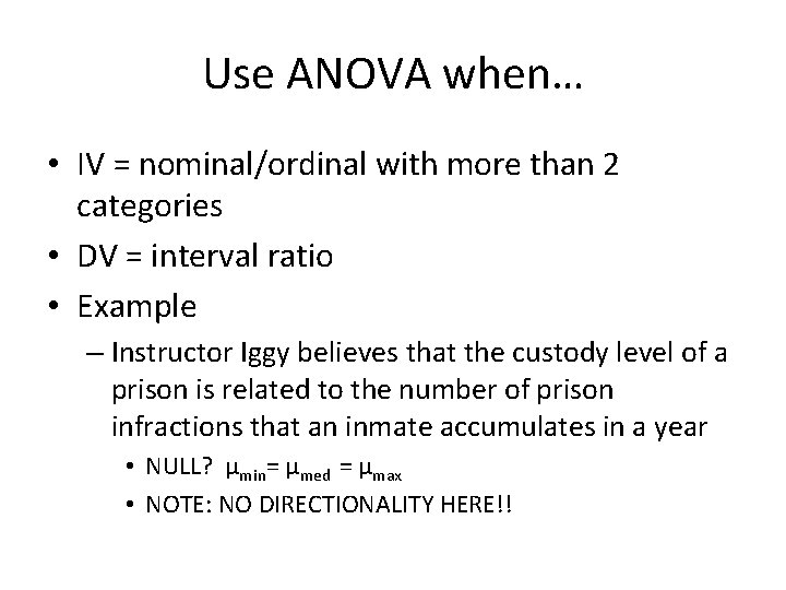 Use ANOVA when… • IV = nominal/ordinal with more than 2 categories • DV