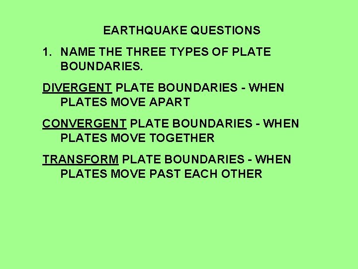 EARTHQUAKE QUESTIONS 1. NAME THREE TYPES OF PLATE BOUNDARIES. DIVERGENT PLATE BOUNDARIES - WHEN