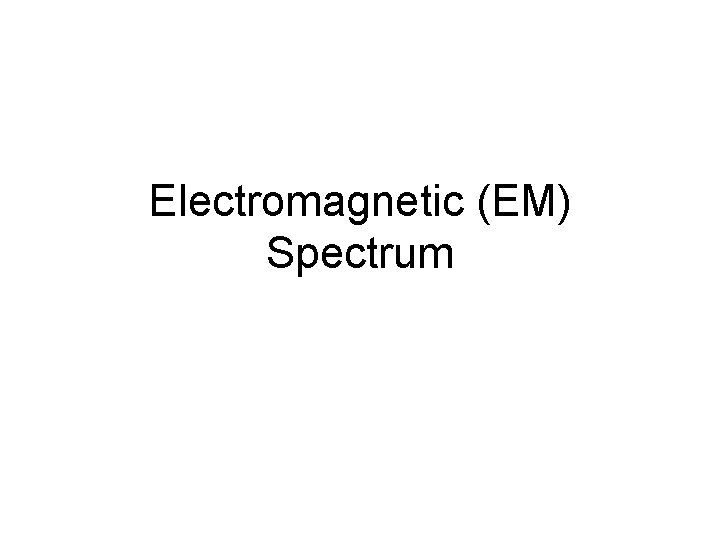 Electromagnetic (EM) Spectrum 