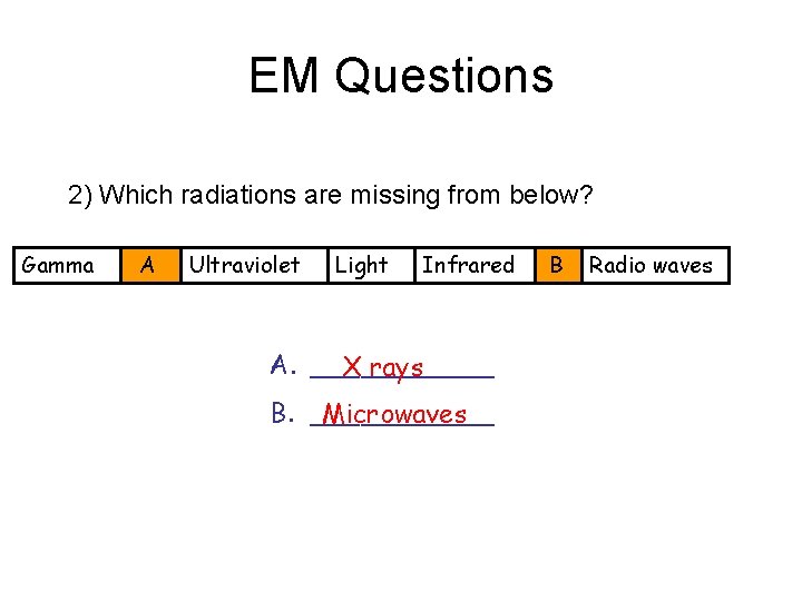 EM Questions 2) Which radiations are missing from below? Gamma A Ultraviolet Light Infrared