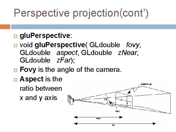 Perspective projection(cont’) glu. Perspective: void glu. Perspective( GLdouble fovy, GLdouble aspect, GLdouble z. Near,