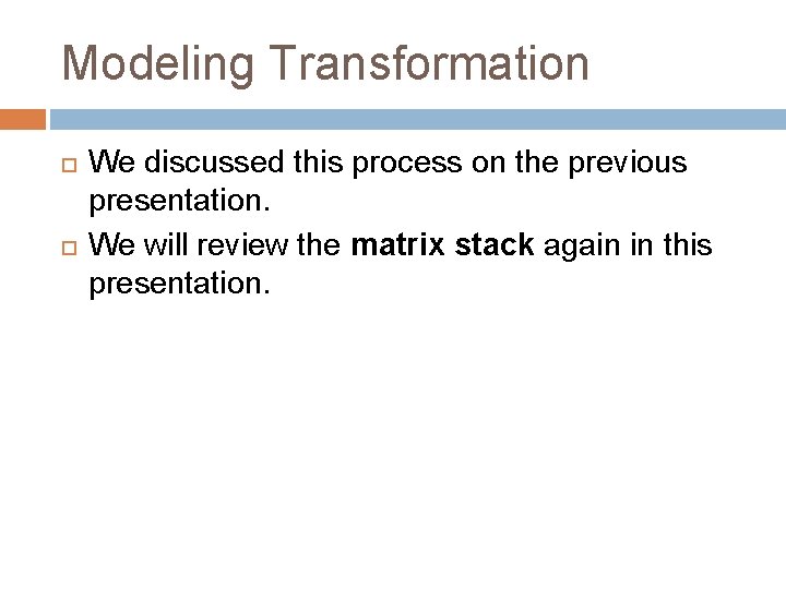 Modeling Transformation We discussed this process on the previous presentation. We will review the