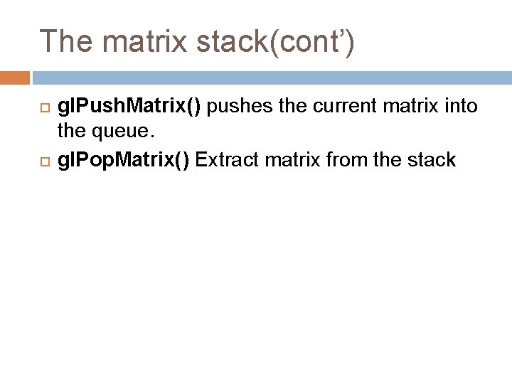 The matrix stack(cont’) gl. Push. Matrix() pushes the current matrix into the queue. gl.