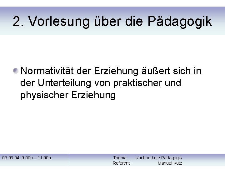 2. Vorlesung über die Pädagogik Normativität der Erziehung äußert sich in der Unterteilung von