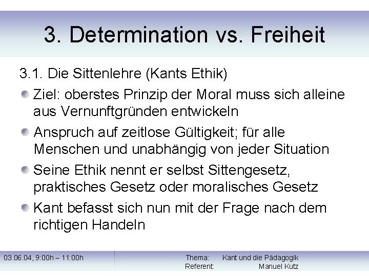 3. Determination vs. Freiheit 3. 1. Die Sittenlehre (Kants Ethik) Ziel: oberstes Prinzip der