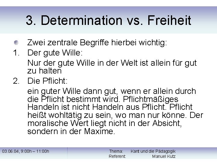 3. Determination vs. Freiheit Zwei zentrale Begriffe hierbei wichtig: 1. Der gute Wille: Nur