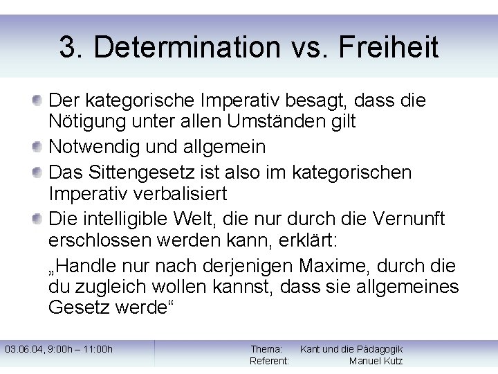 3. Determination vs. Freiheit Der kategorische Imperativ besagt, dass die Nötigung unter allen Umständen