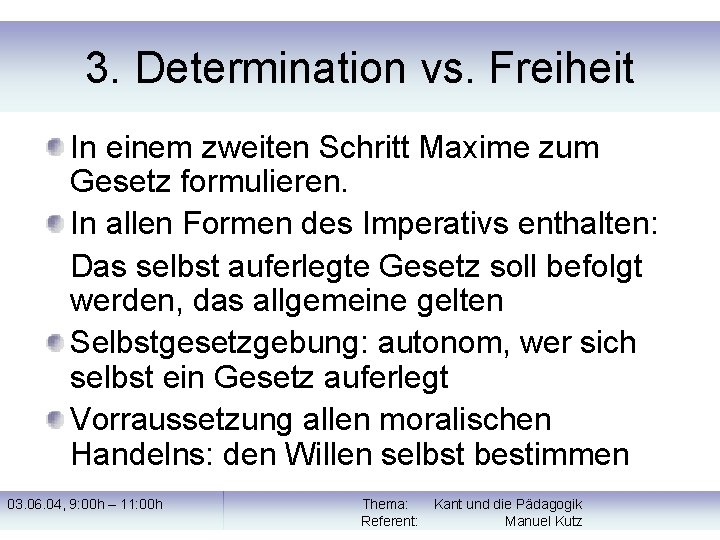3. Determination vs. Freiheit In einem zweiten Schritt Maxime zum Gesetz formulieren. In allen