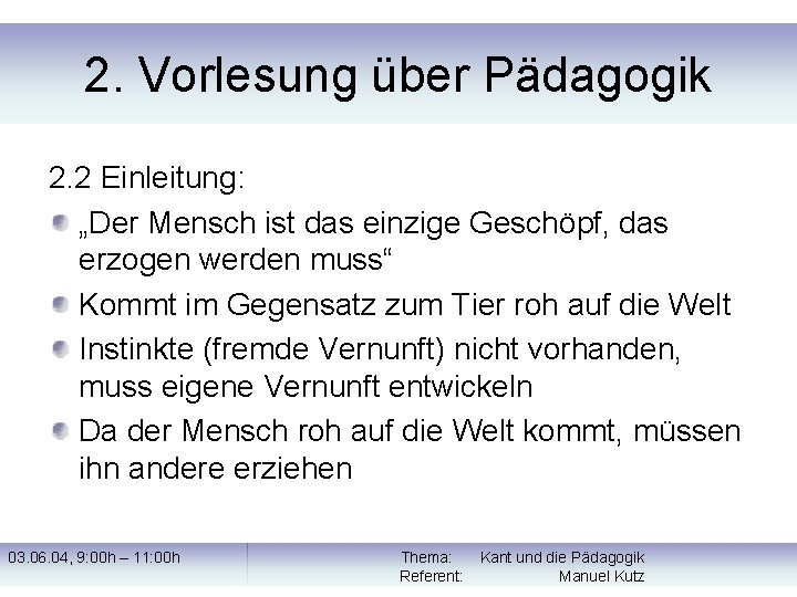 2. Vorlesung über Pädagogik 2. 2 Einleitung: „Der Mensch ist das einzige Geschöpf, das