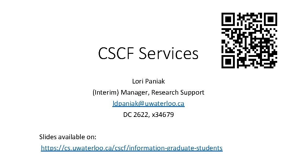 CSCF Services Lori Paniak (Interim) Manager, Research Support ldpaniak@uwaterloo. ca DC 2622, x 34679