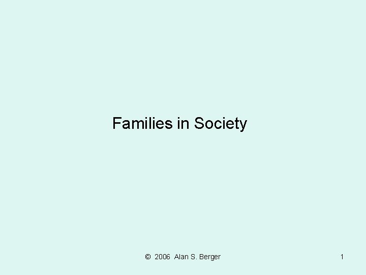 Families in Society © 2006 Alan S. Berger 1 