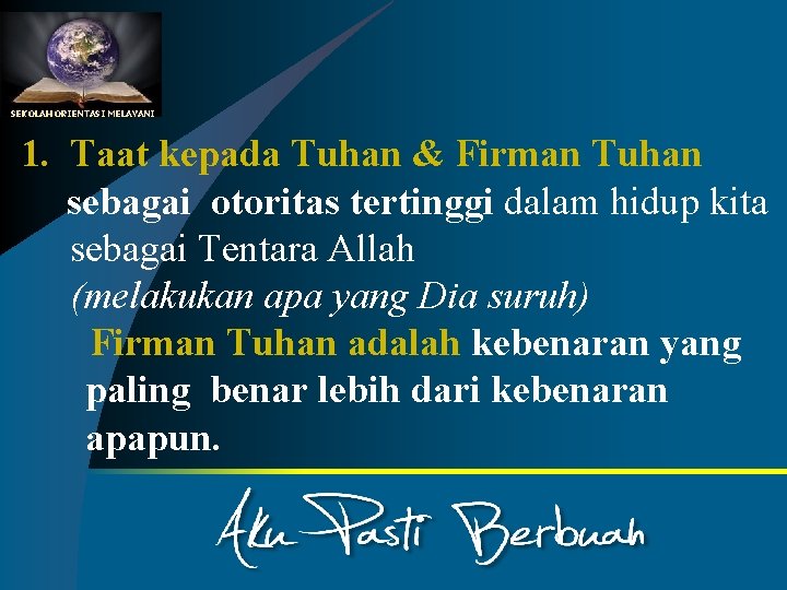 SEKOLAH ORIENTASI MELAYANI 1. Taat kepada Tuhan & Firman Tuhan sebagai otoritas tertinggi dalam