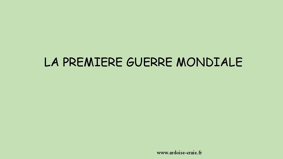 LA PREMIERE GUERRE MONDIALE www. ardoise-craie. fr 