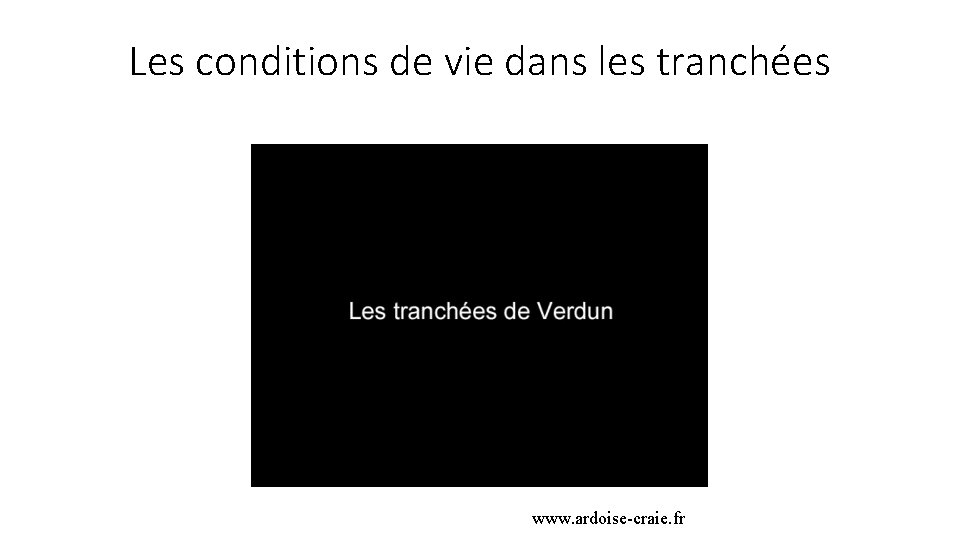 Les conditions de vie dans les tranchées www. ardoise-craie. fr 